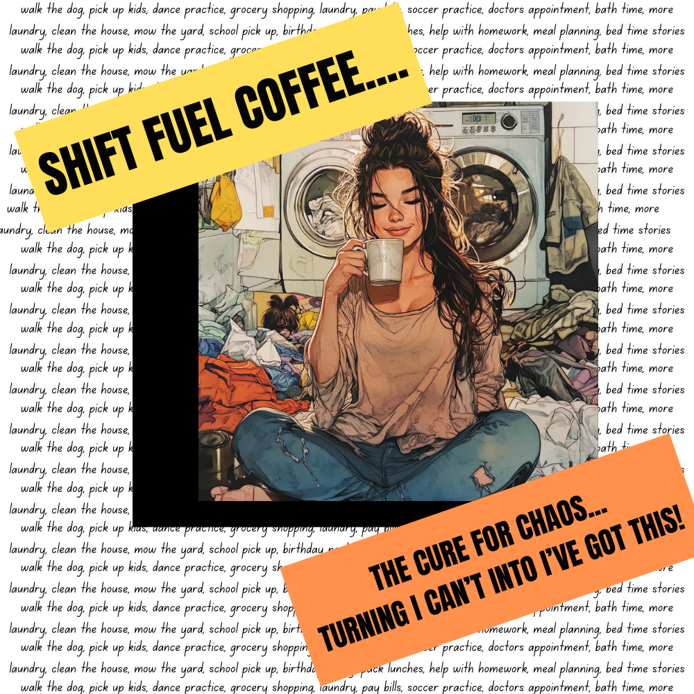 Shift Fuel Coffee The Cure for Chaos Turning I Can't into I've Got this 